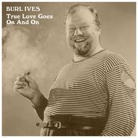 Burl Ives - True Love Goes On And On